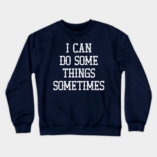 I Can Do Some Things Sometimes Crewneck Sweatshirt